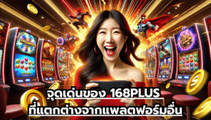 จุดเด่นของ 168PLUS ที่แตกต่างจากแพลตฟอร์มอื่น